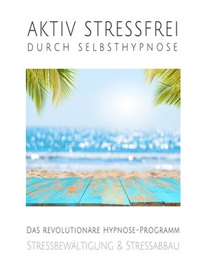 cover image of Aktiv stressfrei durch Selbsthypnose (Stressbewältigung & Stressabbau)